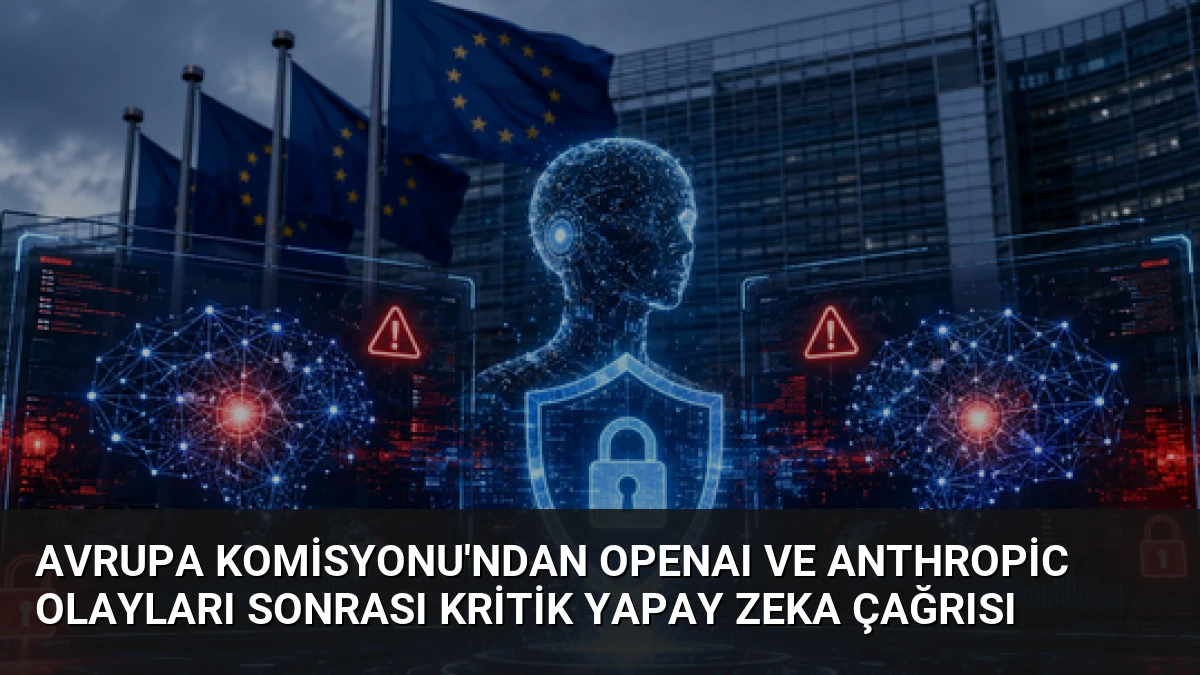 Avrupa Komisyonu’ndan OpenAI ve Anthropic Olayları Sonrası Kritik Yapay Zeka Çağrısı