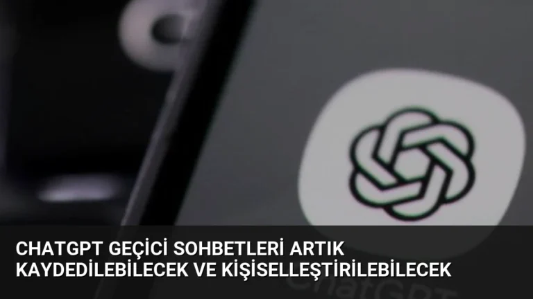 ChatGPT Geçici Sohbetleri Artık Kaydedilebilecek ve Kişiselleştirilebilecek