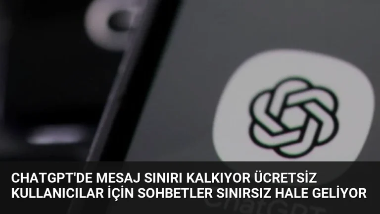 ChatGPT’de Mesaj Sınırı Kalkıyor Ücretsiz Kullanıcılar İçin Sohbetler Sınırsız Hale Geliyor