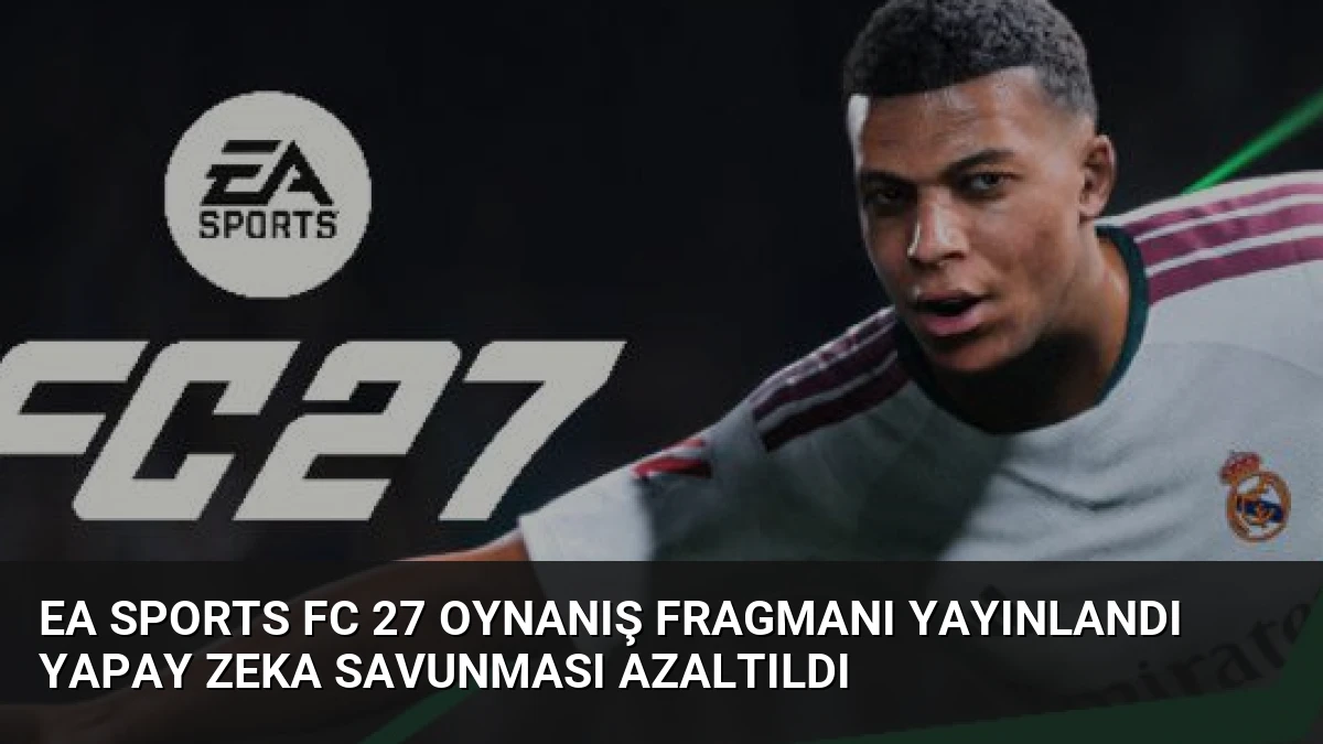 EA Sports FC 27 Oynanış Fragmanı Yayınlandı Yapay Zeka Savunması Azaltıldı