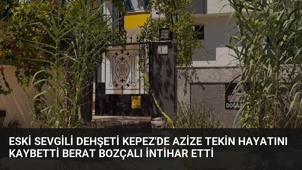 Eski sevgili dehşeti Kepez’de Azize Tekin hayatını kaybetti Berat Bozçalı intihar etti
