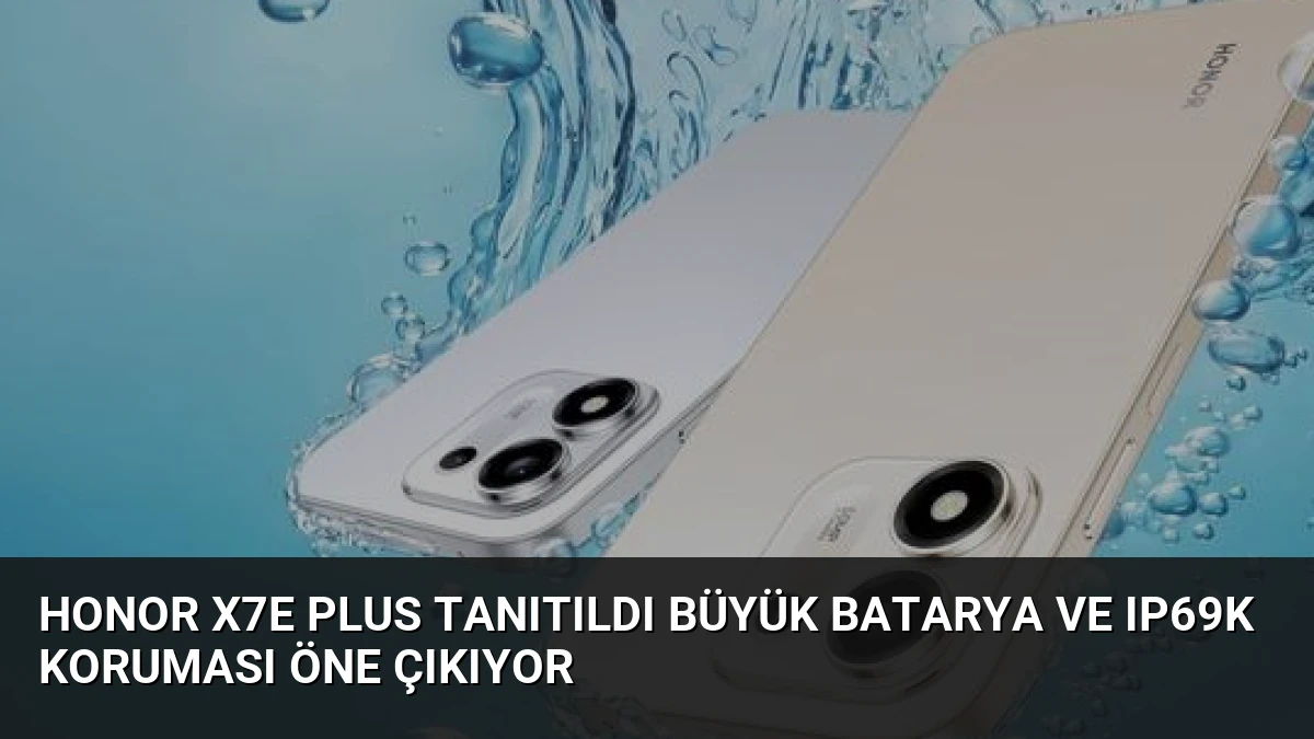 Honor X7e Plus Tanıtıldı Büyük Batarya ve IP69K Koruması Öne Çıkıyor