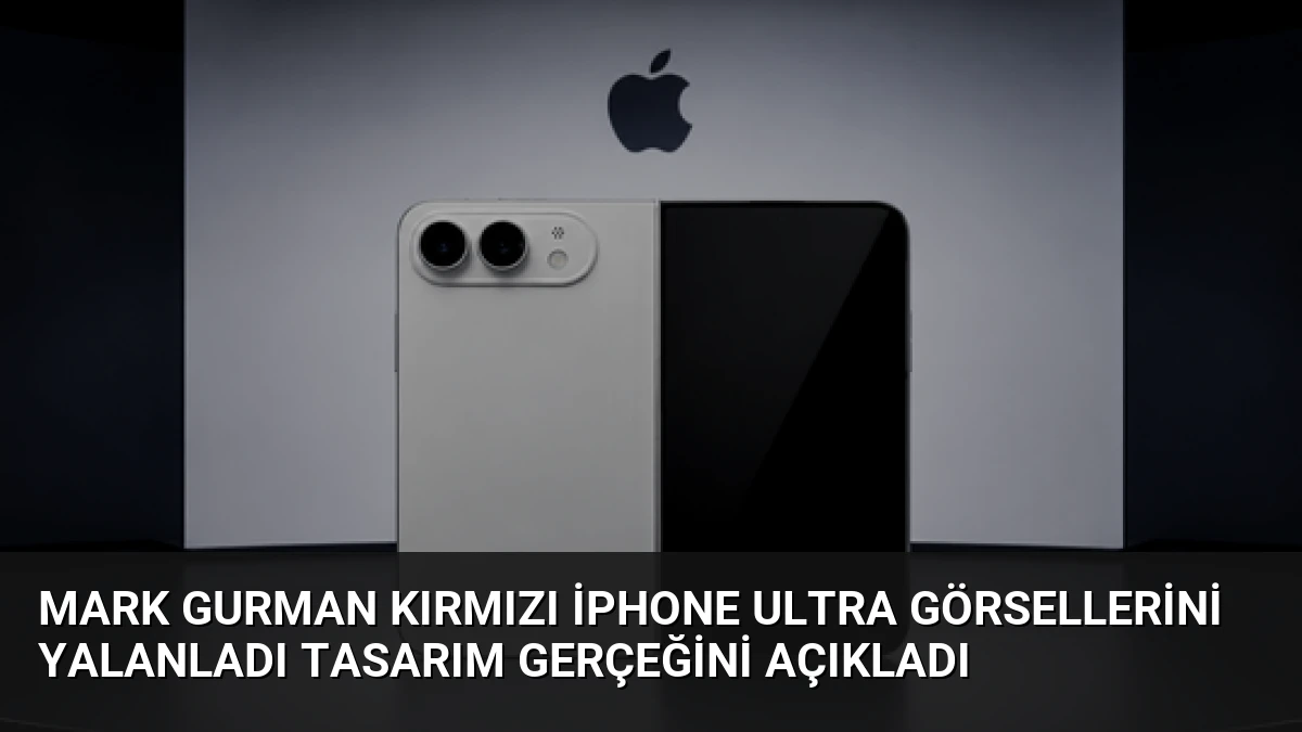 Mark Gurman Kırmızı iPhone Ultra Görsellerini Yalanladı Tasarım Gerçeğini Açıkladı