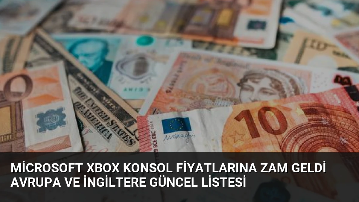 Microsoft Xbox Konsol Fiyatlarına Zam Geldi Avrupa ve İngiltere Güncel Listesi
