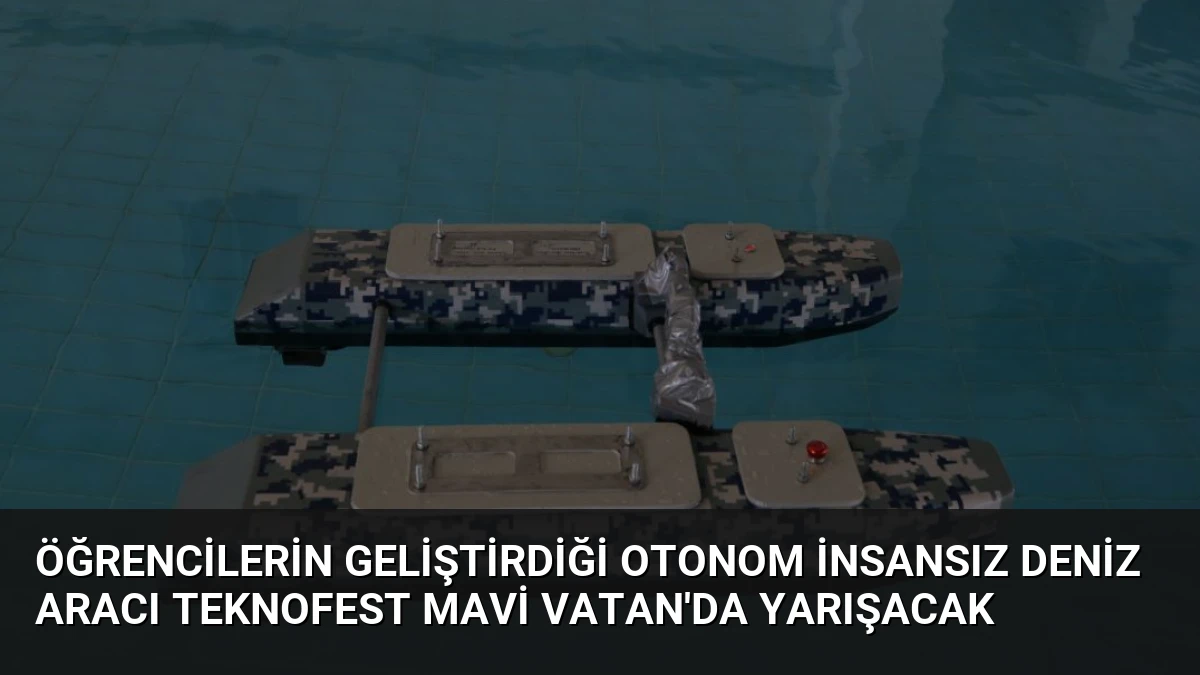 Öğrencilerin Geliştirdiği Otonom İnsansız Deniz Aracı TEKNOFEST Mavi Vatan’da Yarışacak