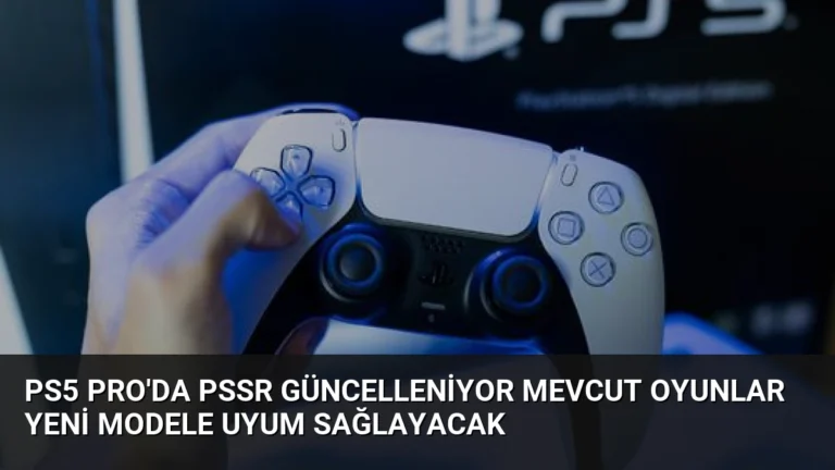 PS5 Pro’da PSSR Güncelleniyor Mevcut Oyunlar Yeni Modele Uyum Sağlayacak
