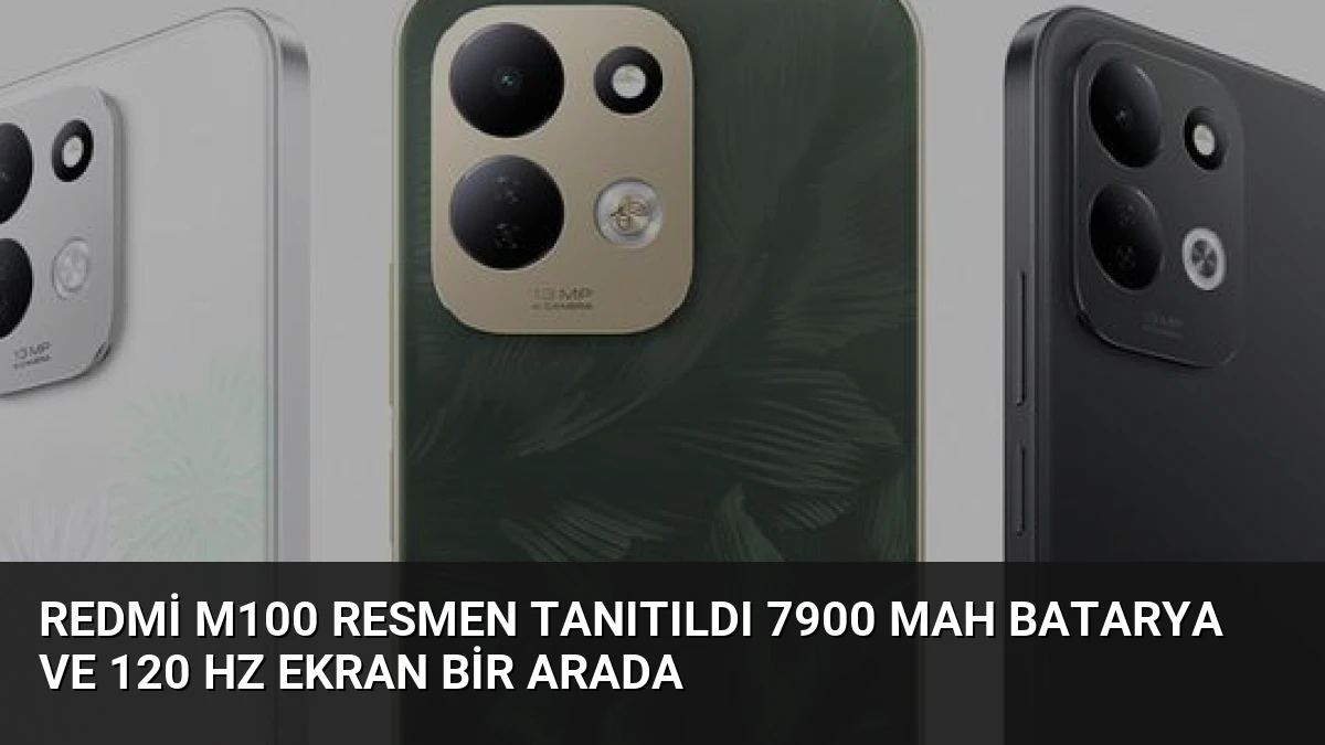 Redmi M100 Resmen Tanıtıldı 7900 mAh Batarya ve 120 Hz Ekran Bir Arada