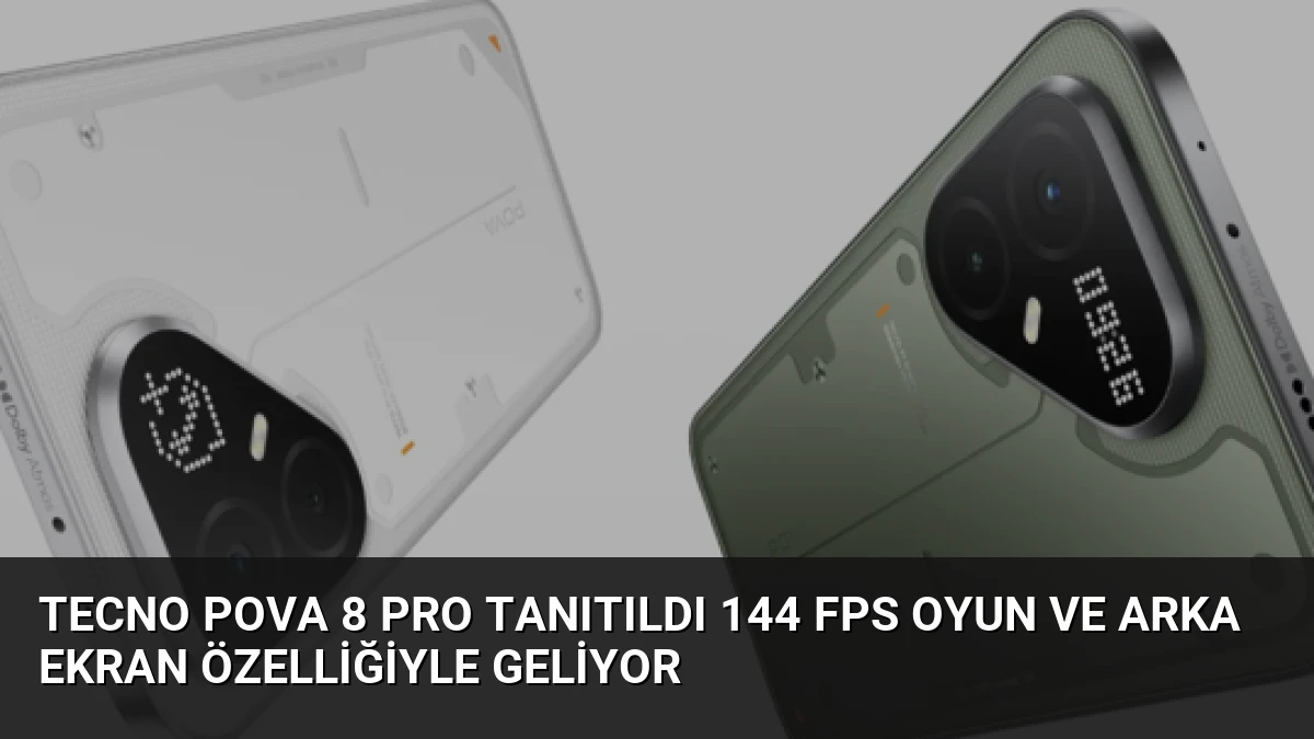 Tecno Pova 8 Pro Tanıtıldı 144 FPS Oyun ve Arka Ekran Özelliğiyle Geliyor