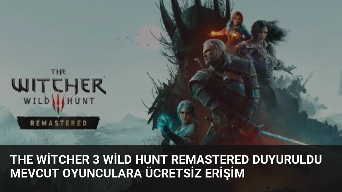 The Witcher 3 Wild Hunt Remastered Duyuruldu Mevcut Oyunculara Ücretsiz Erişim