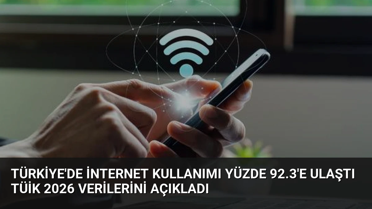 Türkiye’de İnternet Kullanımı Yüzde 92.3’e Ulaştı TÜİK 2026 Verilerini Açıkladı