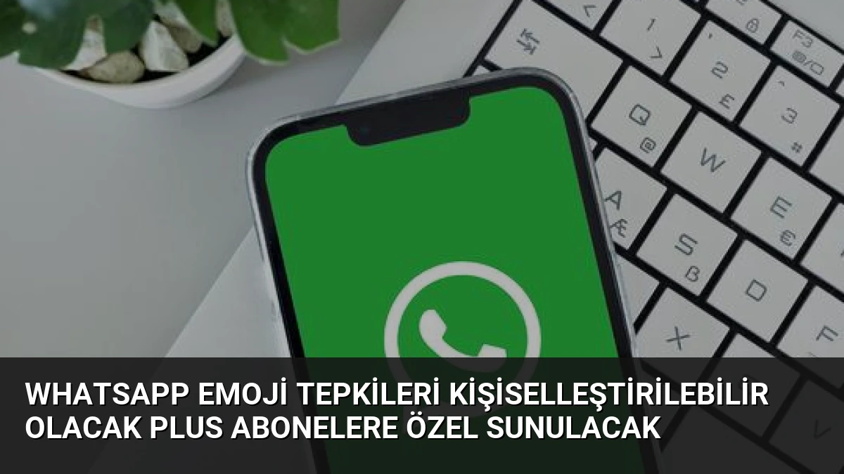 WhatsApp Emoji Tepkileri Kişiselleştirilebilir Olacak Plus Abonelere Özel Sunulacak