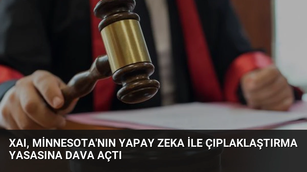 xAI, Minnesota’nın Yapay Zeka ile Çıplaklaştırma Yasasına Dava Açtı