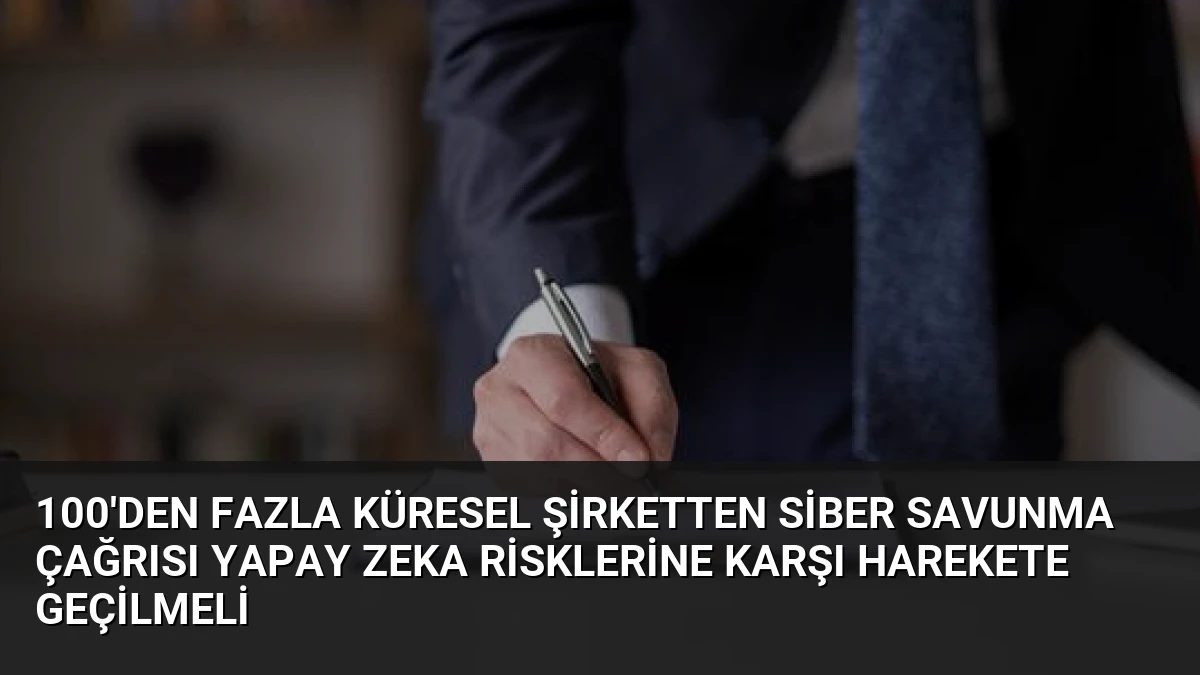 100’den Fazla Küresel Şirketten Siber Savunma Çağrısı Yapay Zeka Risklerine Karşı Harekete Geçilmeli