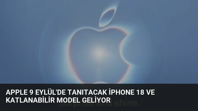 Apple 9 Eylül’de Tanıtacak iPhone 18 ve Katlanabilir Model Geliyor