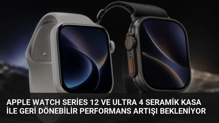 Apple Watch Series 12 ve Ultra 4 Seramik Kasa ile Geri Dönebilir Performans Artışı Bekleniyor