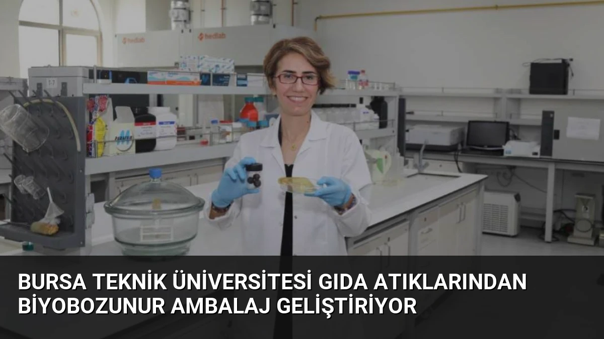 Bursa Teknik Üniversitesi Gıda Atıklarından Biyobozunur Ambalaj Geliştiriyor