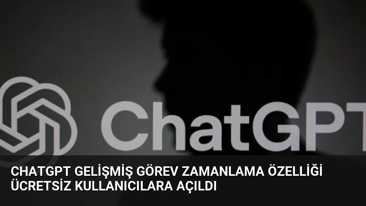 ChatGPT Gelişmiş Görev Zamanlama Özelliği Ücretsiz Kullanıcılara Açıldı