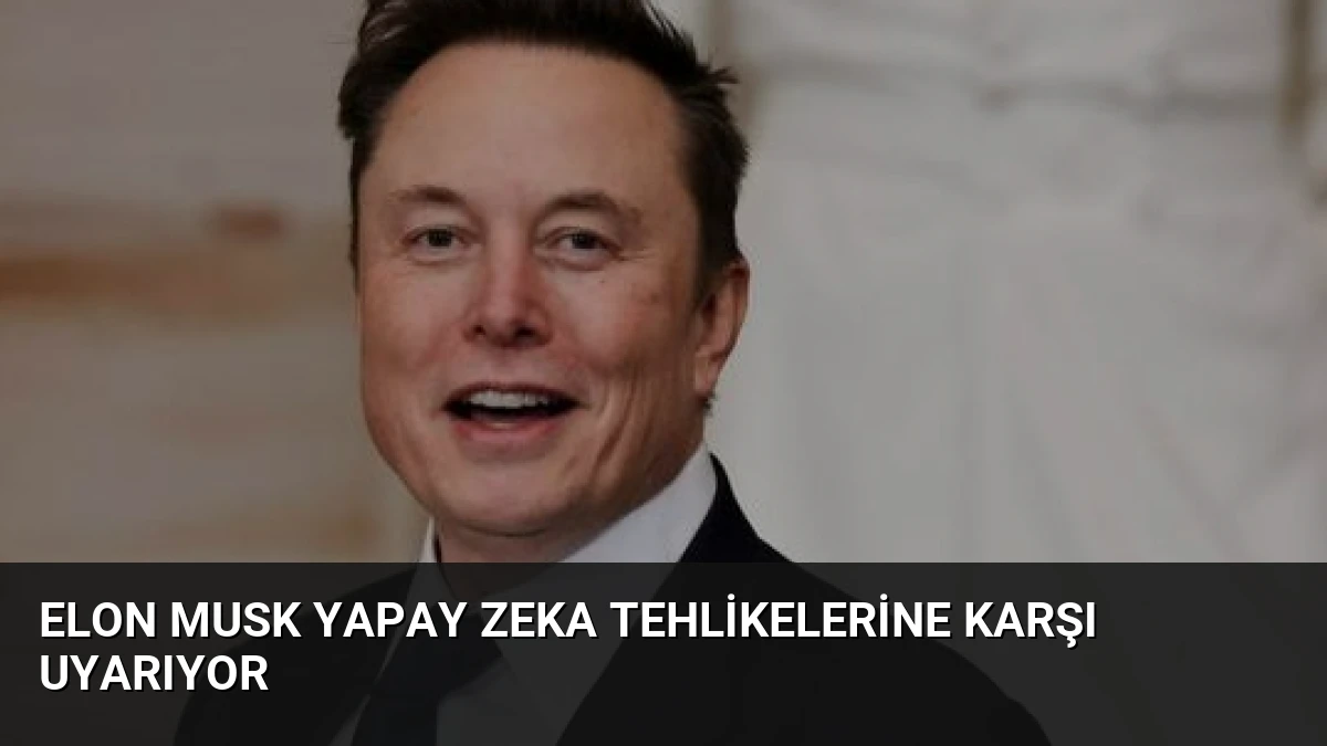 Elon Musk Yapay Zeka Tehlikelerine Karşı Uyarıyor