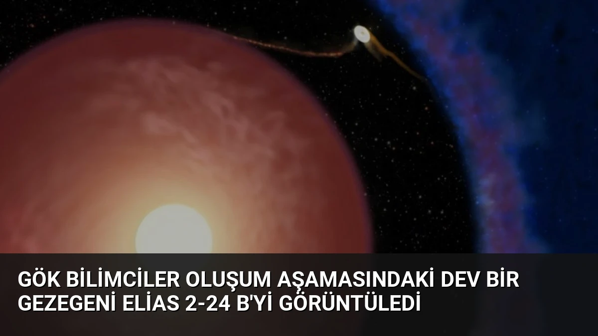 Gök Bilimciler Oluşum Aşamasındaki Dev Bir Gezegeni Elias 2-24 b’yi Görüntüledi