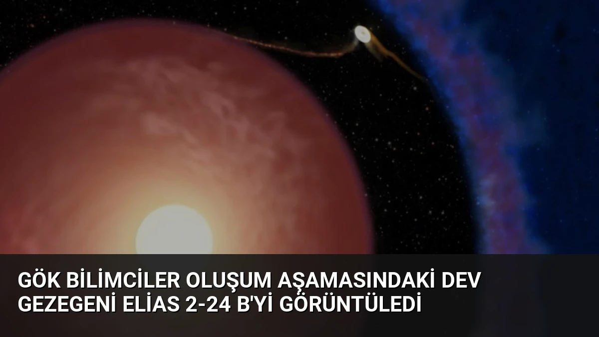 Gök Bilimciler Oluşum Aşamasındaki Dev Gezegeni Elias 2-24 b’yi Görüntüledi