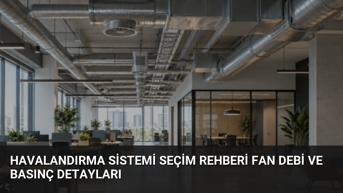 Havalandırma Sistemi Seçim Rehberi Fan Debi ve Basınç Detayları