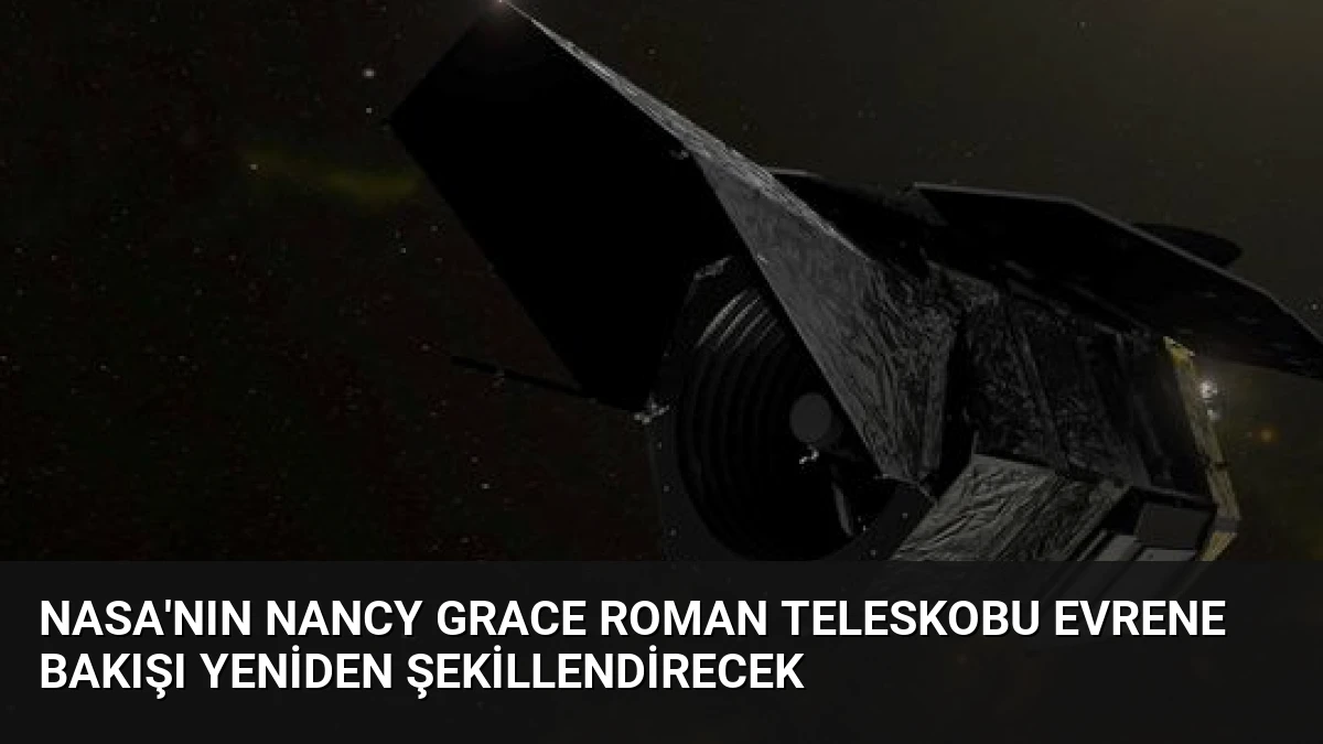 NASA’nın Nancy Grace Roman Teleskobu Evrene Bakışı Yeniden Şekillendirecek