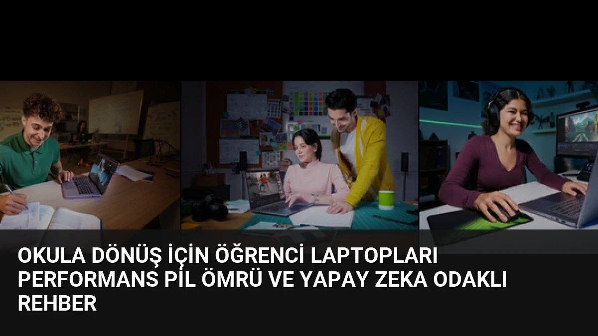 Okula Dönüş İçin Öğrenci Laptopları Performans Pil Ömrü ve Yapay Zeka Odaklı Rehber