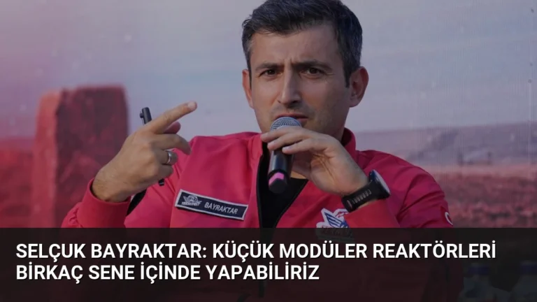 Selçuk Bayraktar: Küçük Modüler Reaktörleri Birkaç Sene İçinde Yapabiliriz