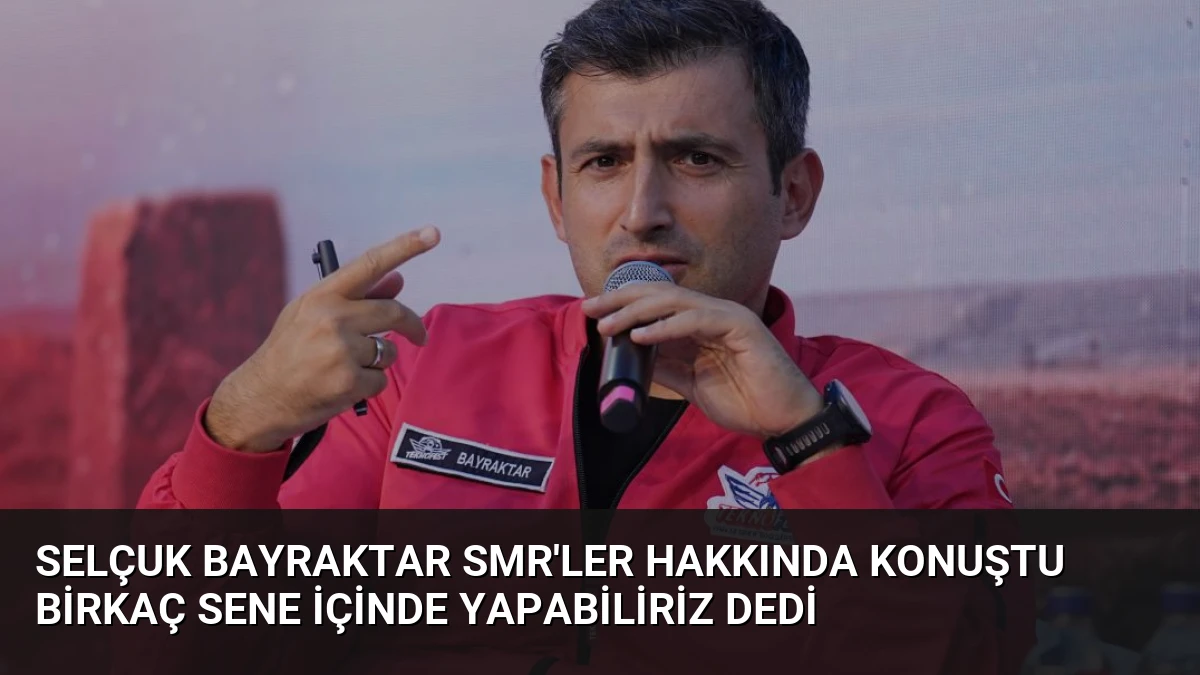 Selçuk Bayraktar SMR’ler Hakkında Konuştu Birkaç Sene İçinde Yapabiliriz Dedi