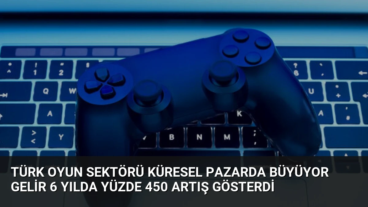 Türk Oyun Sektörü Küresel Pazarda Büyüyor Gelir 6 Yılda Yüzde 450 Artış Gösterdi