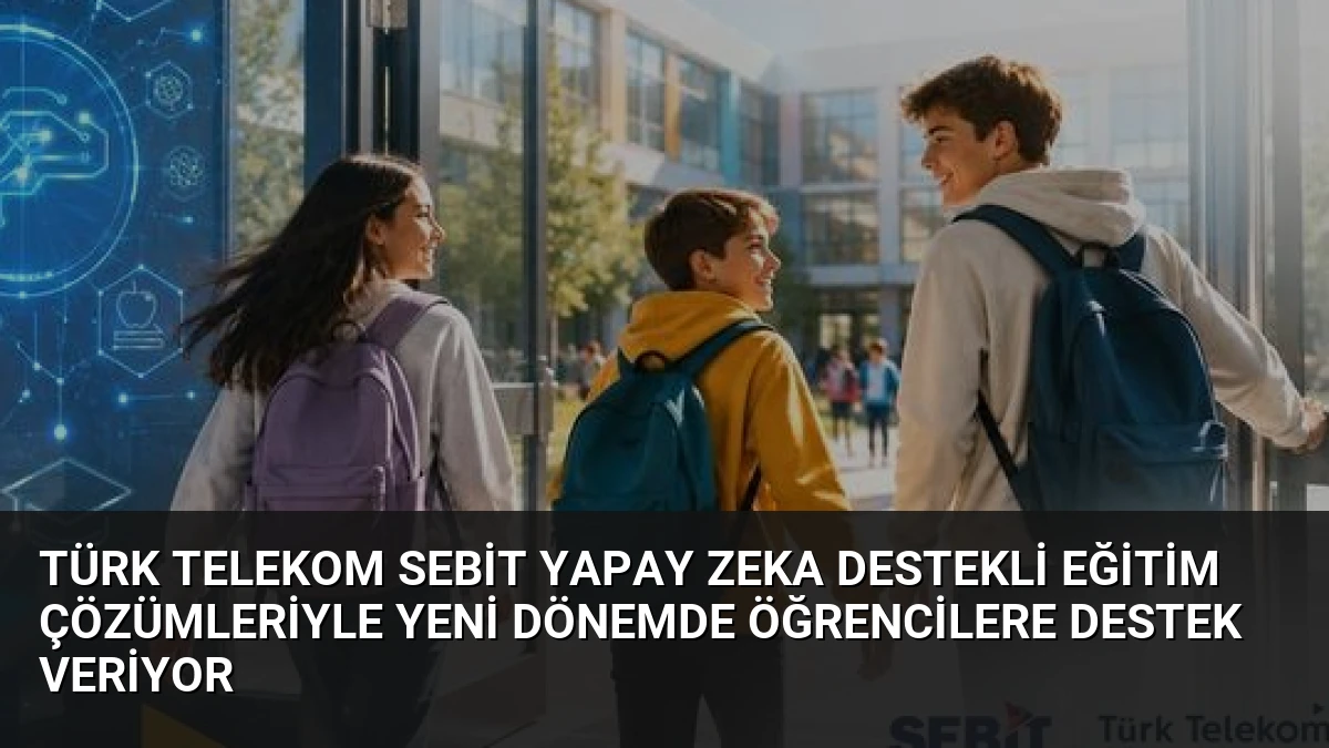 Türk Telekom Sebit Yapay Zeka Destekli Eğitim Çözümleriyle Yeni Dönemde Öğrencilere Destek Veriyor