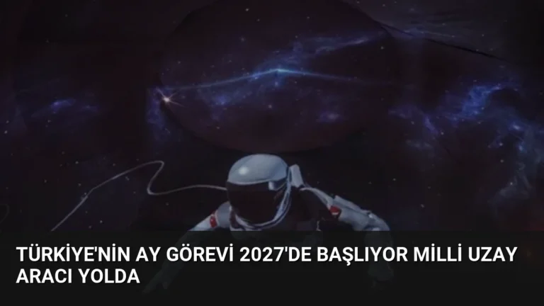 Türkiye’nin Ay Görevi 2027’de Başlıyor Milli Uzay Aracı Yolda
