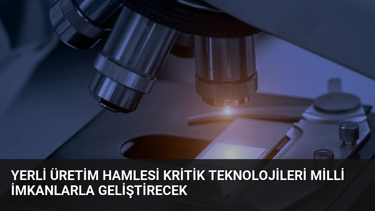 Yerli Üretim Hamlesi Kritik Teknolojileri Milli İmkanlarla Geliştirecek