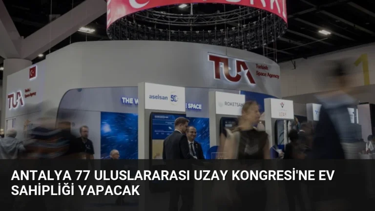 Antalya 77 Uluslararası Uzay Kongresi’ne Ev Sahipliği Yapacak