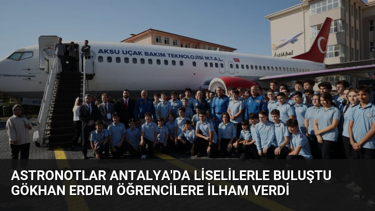 Astronotlar Antalya’da Liselilerle Buluştu Gökhan Erdem Öğrencilere İlham Verdi