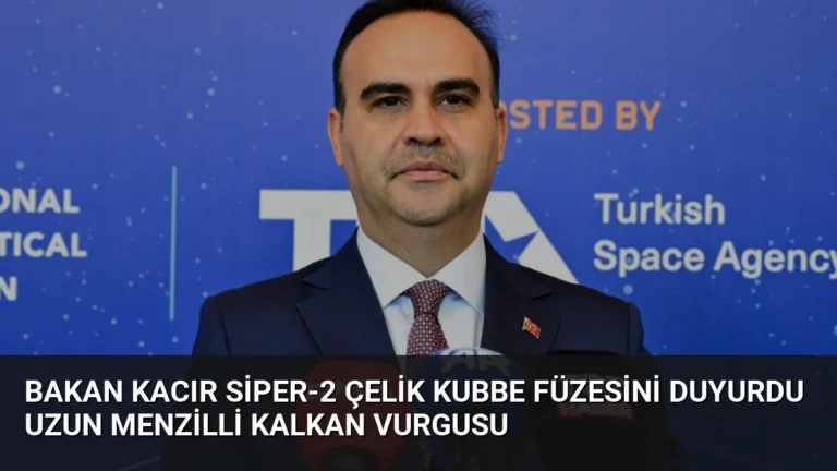 Bakan Kacır SİPER-2 Çelik Kubbe Füzesini Duyurdu Uzun Menzilli Kalkan Vurgusu