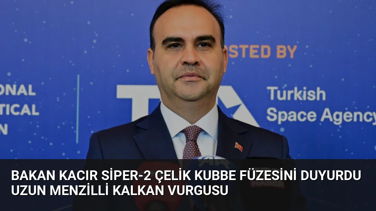 Bakan Kacır SİPER-2 Çelik Kubbe Füzesini Duyurdu Uzun Menzilli Kalkan Vurgusu