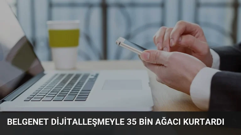 BelgeNet Dijitalleşmeyle 35 Bin Ağacı Kurtardı