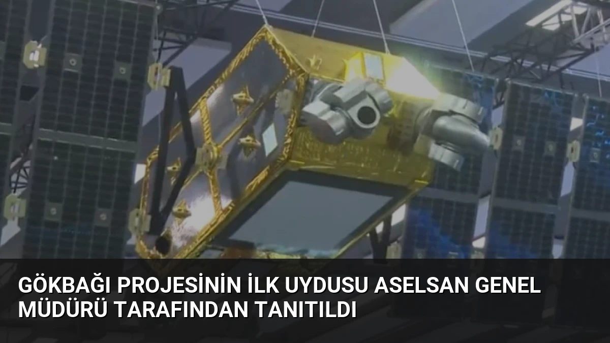 GÖKBAĞI Projesinin İlk Uydusu ASELSAN Genel Müdürü Tarafından Tanıtıldı