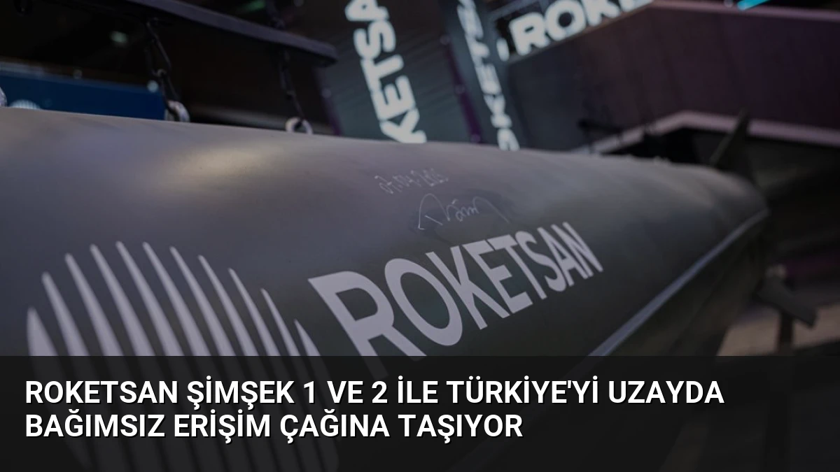 ROKETSAN ŞİMŞEK 1 ve 2 ile Türkiye’yi Uzayda Bağımsız Erişim Çağına Taşıyor