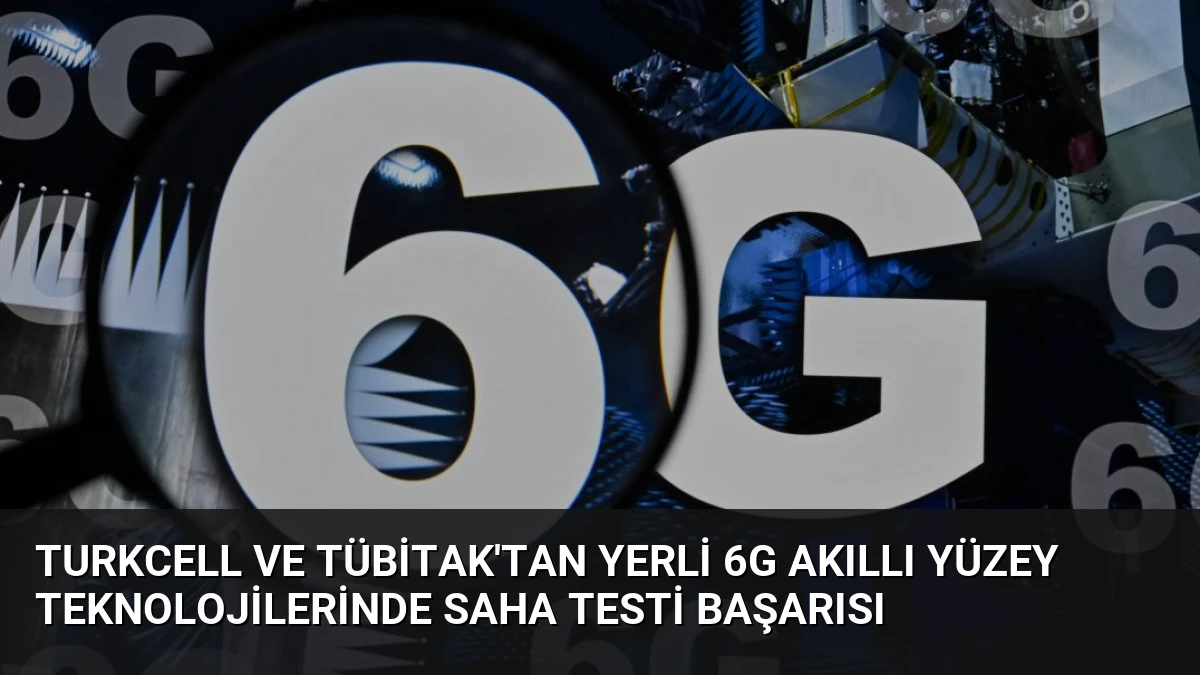 Turkcell ve TÜBİTAK’tan Yerli 6G Akıllı Yüzey Teknolojilerinde Saha Testi Başarısı