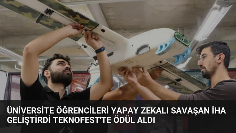 Üniversite Öğrencileri Yapay Zekalı Savaşan İHA Geliştirdi TEKNOFEST’te Ödül Aldı